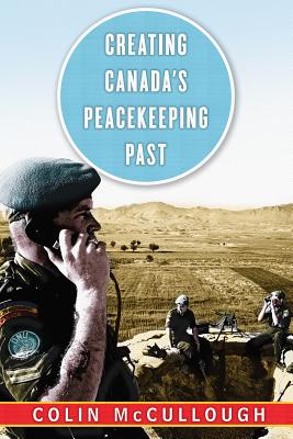 Creating Canada's Peacekeeping Past (Studies in Canadian Military History)