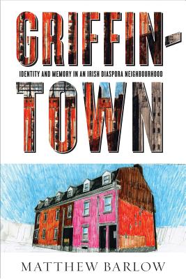 Griffintown: Identity and Memory in an Irish Diaspora Neighbourhood (Shared: Oral and Public History)