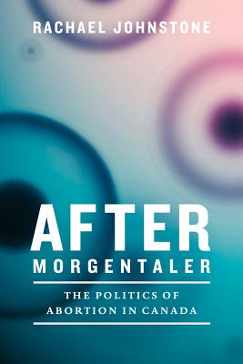 After Morgentaler: The Politics of Abortion in Canada