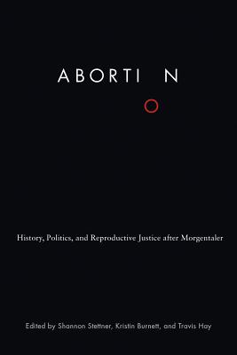 Abortion: History, Politics, and Reproductive Justice after Morgentaler