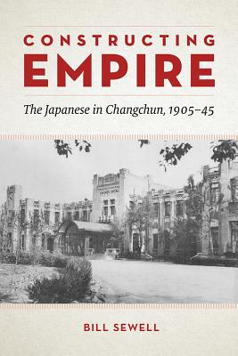 Constructing Empire: The Japanese in Changchun, 190545