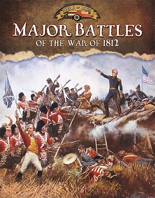 Major Battles of the War of 1812 (Documenting the War of 1812)