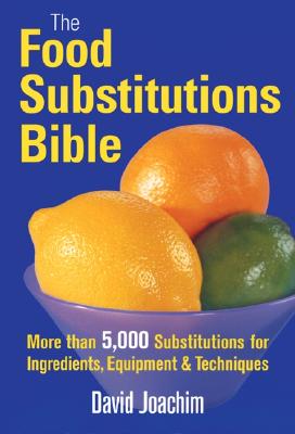 The Food Substitutions Bible: More than 5,000 Substitutions for Ingredients, Equipment and Techniques