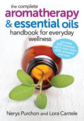 Image for The Complete Aromatherapy and Essential Oils Handbook for Everyday Wellness The Complete Aromatherapy and Essential Oils Handbook for Everyday Wellness