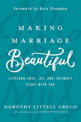 Image for Making Marriage Beautiful: Lifelong Love, Joy, and Intimacy Start with You