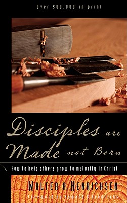 Disciples Are Made Not Born Helping Others Grow to Maturity in Christ