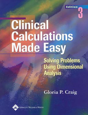 Image for Clinical Calculations Made Easy: Solving Problems Using Dimensional Analysis (Craig, Clinical Calculations Made Easy) Clinical Calculations Made Easy: Solving Problems Using Dimensional Analysis (Craig, Clinical Calculations Made Easy)