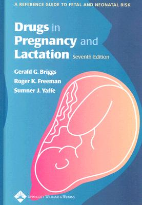 Drugs In Pregnancy And Lactation: A Reference Guide To Fetal And Neonatal Risk Gerald G Briggs; Roger K Freeman and Sumner J Yaffe