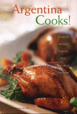 Argentina Cooks!: Treasured Recipes from the Nine Regions of Argentina