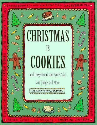 Christmas is Cookies: And Gingerbread and Spice Cake and Fudge and More