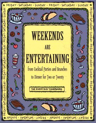 Weekends Are Entertaining: From Cocktail Parties and Brunches to Dinner for Two or Twenty (Everyday Cookbooks)