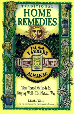 Traditional Home Remedies : Time-Tested Methods for Staying Well-The Natural Way