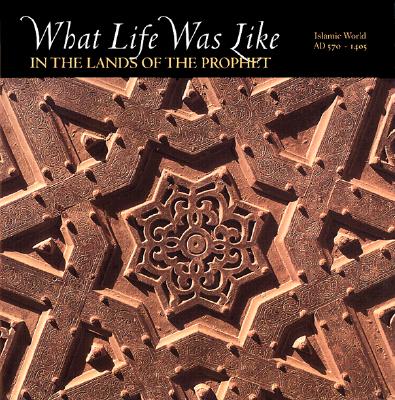 Image for What Life Was Like in the Lands of the Prophet: Islamic World, Ad 570-1405 What Life Was Like in the Lands of the Prophet: Islamic World, Ad 570-1405