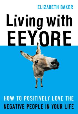 Living With Eeyore: How to Positively Love the Negative People in Your Life
