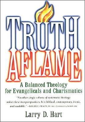 Truth Aflame: A Balanced Theology for Evangelicals and Charismatics
