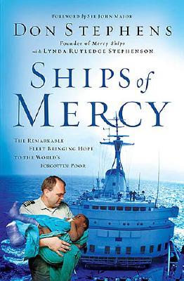 Ships of Mercy: The Remarkable Fleet Bringing Hope to the World's Forgotten Poor