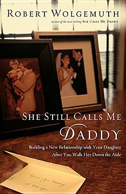 She Still Calls Me Daddy: Building a New Relationship With Your Daughter After You Walk Her Down the Aisle