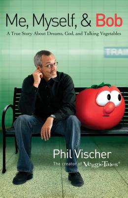 Me, Myself & Bob: A True Story About God, Dreams, and Talking Vegetables