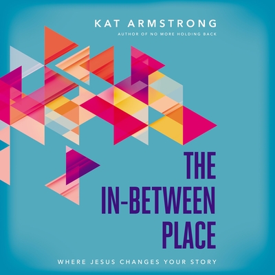 Image for The In-Between Place: Where Jesus Changes Your Story The In-Between Place: Where Jesus Changes Your Story