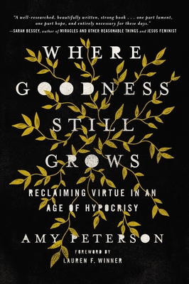 Image for Where Goodness Still Grows: Reclaiming Virtue in an Age of Hypocrisy
