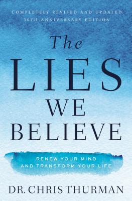 Lies We Believe: Renew Your Mind and Transform Your Life (Revised)
