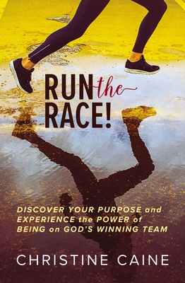Run the Race!: Discover Your Purpose and Experience the Power of Being on Gods Winning Team