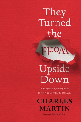 Image for THEY TURNED THE WORLD UPSIDE DOWN: A STORYTELLERS JOURNEY WITH THOSE WHO DARED TO FOLLOW JESUS