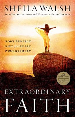 Image for Extraordinary Faith: God's Perfect Gift For Every Womans Heart Extraordinary Faith: God's Perfect Gift For Every Womans Heart