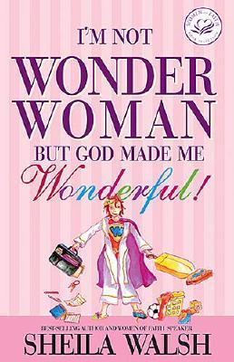 I'm Not Wonder Woman: But God Made Me Wonderful (Women of Faith (Zondervan))