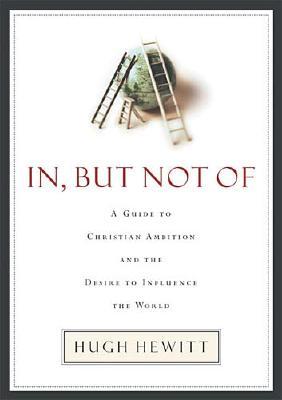 In but Not of: A Guide to Christian Ambition and the Desire to Influence the World