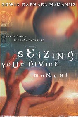 Image for Seizing Your Divine Moment: Dare to Live a Life of Adventure