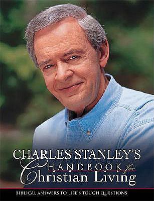 Charles Stanley's Handbook for Christian Living: Biblical Answers to Life's Tough Questions