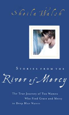 Stories from the River of Mercy: The True Journey of Two Women Who Find Grace and Mercy in Deep Blue Waters
