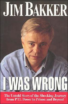 I Was Wrong: The Untold Story of the Shocking Journey from Ptl Power to