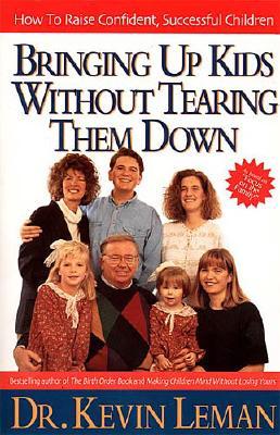 Bringing Up Kids Without Tearing Them Down How To Raise Confident, Successful Children Leman, Kevin