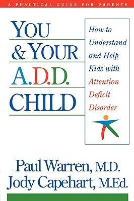 You & Your A.D.D. Child: How to Understand and Help Kids With Attention Deficit Disorder
