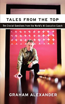 Image for Tales from the Top: Ten Crucial Questions from the World's #1 Executive Coach