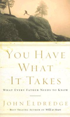 You Have What It Takes: What Every Father Needs to Know