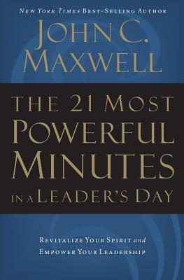 The 21 Most Powerful Minutes in a Leader's Day: Revitalize Your Spirit and Empower Your Leadership