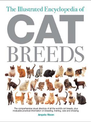 The Illustrated Encyclopedia of Cat Breeds: The Comprehensive Visual Directory of all the World's Cat Breeds, Plus Invaluable Practical Information on . (Illustrated Encyclopedias (Booksales Inc))