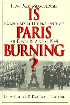 IS PARIS BURNING HOW PARIS MIRACULOUSLY ESCAPED ADOLF HITLER'S SENTENCE OD DEATH IN AUGUST 1944