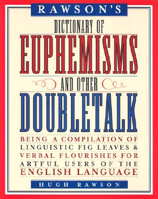 Rawson's Dictionary of Euphemisms and Other Doubletalk: Being a Compilation of Linguistic Fig Leaves and Verbal Flourishes for Artful Users of the Eng