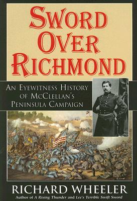 Image for SWORD OVER RICHMOND: AN EYEWITNESS HISTORY OF MCCLELLAN'S PENINSULA CAMPAIGN SWORD OVER RICHMOND: AN EYEWITNESS HISTORY OF MCCLELLAN'S PENINSULA CAMPAIGN