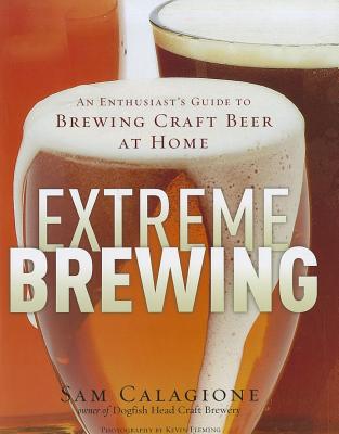 Extreme Brewing: An Enthusiast's Guide to Brewing Craft Beer at Home