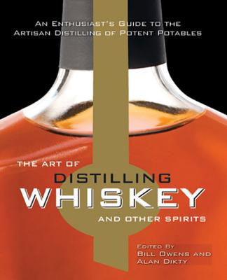 Image for The Art of Distilling Whiskey and Other Spirits: An Enthusiast's Guide to the Artisan Distilling of Potent Potables The Art of Distilling Whiskey and Other Spirits: An Enthusiast's Guide to the Artisan Distilling of Potent Potables