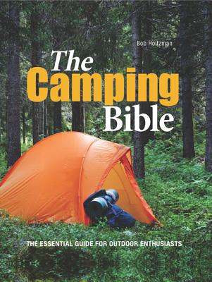 The Camping Bible: From Tents to Troubleshooting: Everything You Need for Life in the Great Outdoors