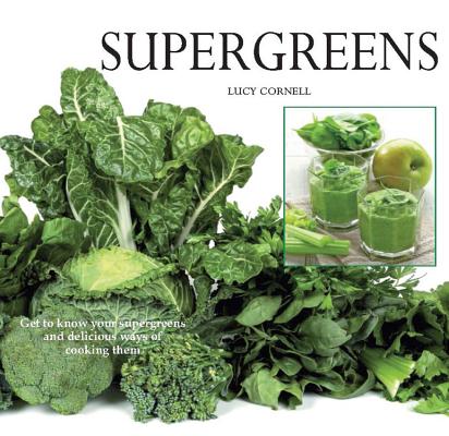 Super Greens: Revitalize and Improve Your Well Being with 58 Super Greens and Over 70 Recipes to Choose From