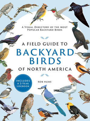 Field Guide to Backyard Birds of North America: A Visual Directory of the Most Popular Backyard Birds