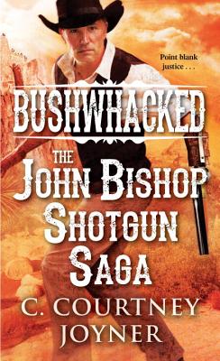 Bushwhacked: The John Bishop Shotgun Saga (A Shotgun Western)