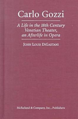 Carlo Gozzi: A Life in the 18th Century Venetian Theater, an Afterlife in Opera
